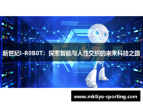 新世纪I-R0B0T：探索智能与人性交织的未来科技之路