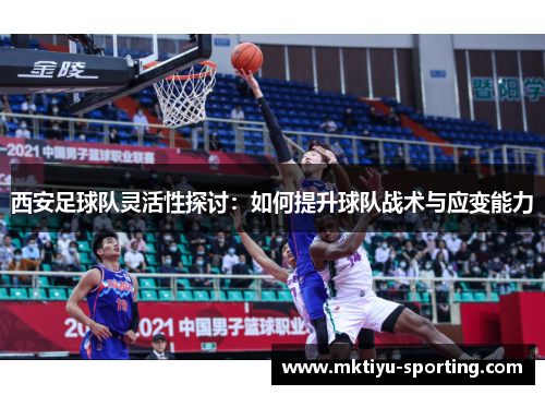 西安足球队灵活性探讨：如何提升球队战术与应变能力