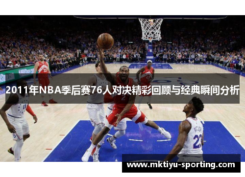 2011年NBA季后赛76人对决精彩回顾与经典瞬间分析