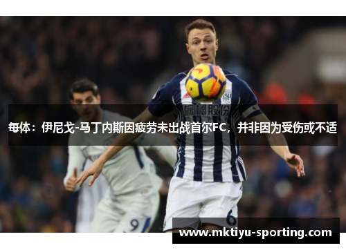 每体：伊尼戈-马丁内斯因疲劳未出战首尔FC，并非因为受伤或不适
